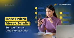 Cara Daftar Merek Sendiri Sampai Tuntas Untuk Pengusaha!