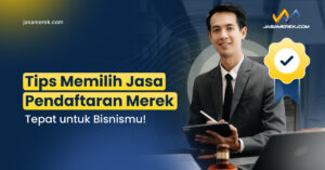 Tips Memilih Jasa Pendaftaran Merek Tepat untuk Bisnismu!