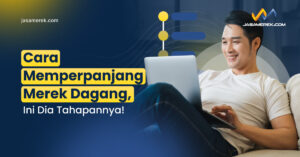 Cara Memperpanjang Merek Dagang, Ini Dia Tahapannya!