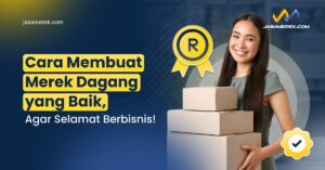 Cara Membuat Merek Dagang yang Baik, Agar Selamat Berbisnis!