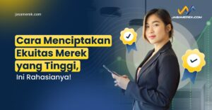 Cara Menciptakan Ekuitas Merek yang Tinggi, Ini Rahasianya!